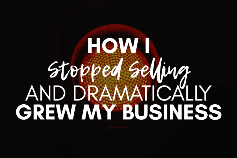 How I Stopped Selling And Dramatically Grew My Business