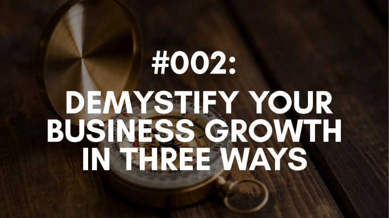 Ep #002: Demystify Your Business Growth in 3 Ways