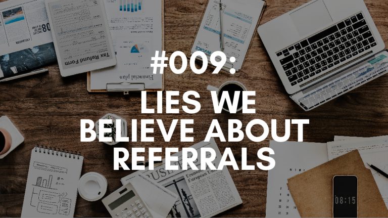 Ep #009: Lies We Believe About Referrals