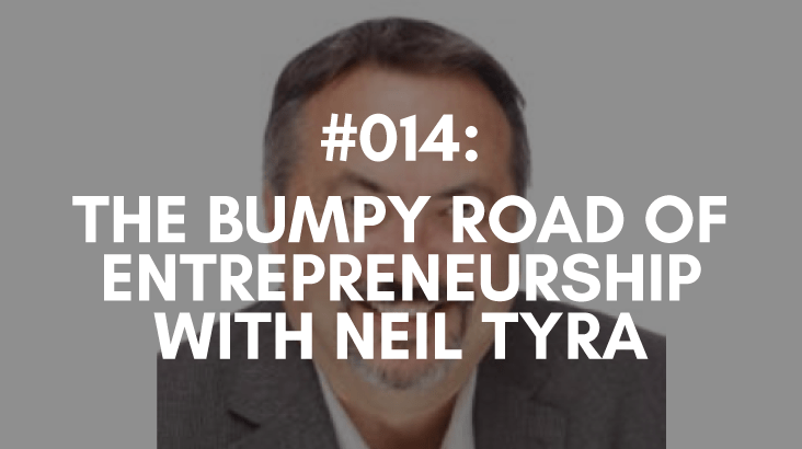 Ep #014: Bumpy Road of Entrepreneurship with Neil Tyra