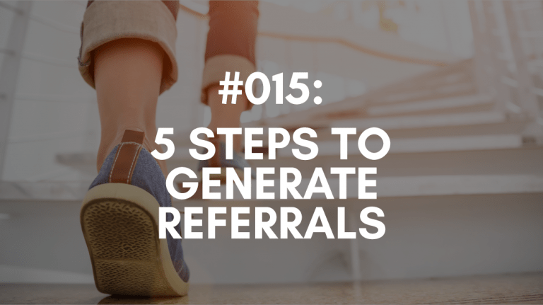 Ep: #015: 5 Steps to Generate Referrals