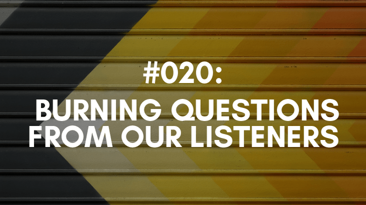 Ep #020: Burning Questions From Our Listeners