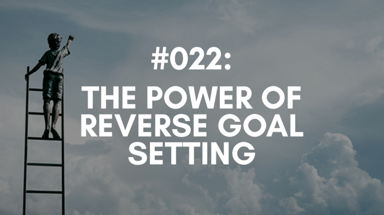 Ep #022: The Power of Reverse Goal Setting
