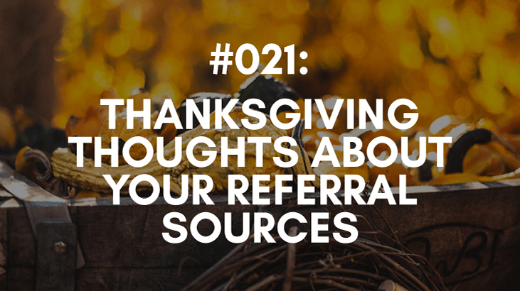Ep #021: Thanksgiving Thoughts About Your Referral Sources