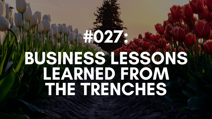 Ep #027: Business Lessons Learned From the Trenches