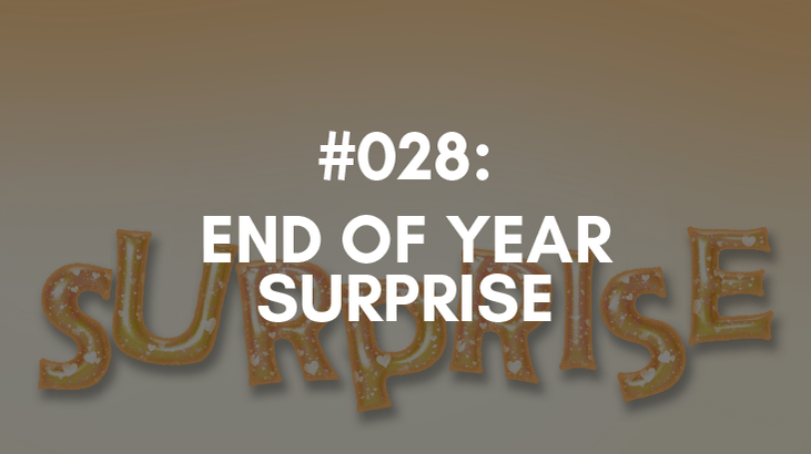 Ep #028: End of Year Surprise