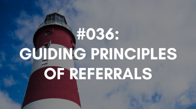 Ep #036: Guiding Principles of Referrals