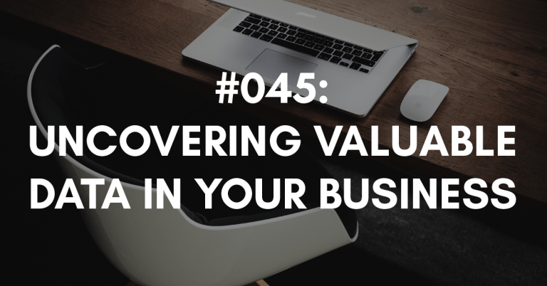 Ep #045: Uncovering Valuable Data in Your Business