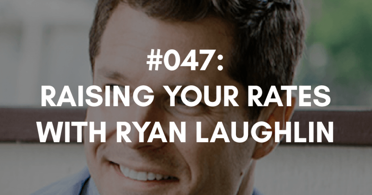 Ep #047: Raising Your Rates with Ryan Laughlin