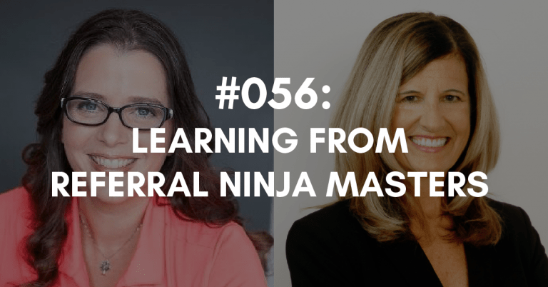 Ep #056: Learning from Referral Ninja Masters