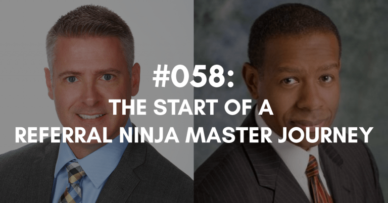 Ep #058: The Start of a Referral Ninja Master Journey