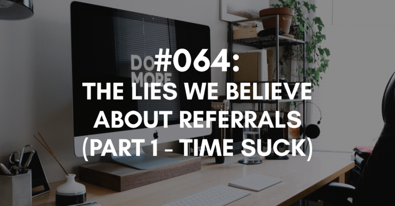 Ep #064: The Lies We Believe About Referrals (Part One: Time)