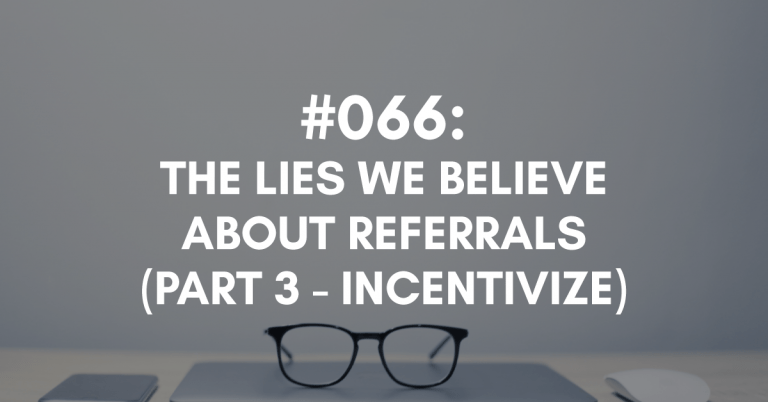 Ep #066: The Lies We Believe About Referrals (Part Three: Incentivize)