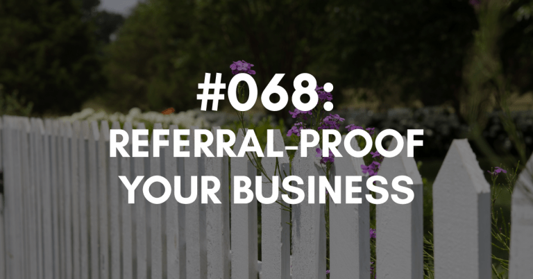 Ep #068: Referral-Proof Your Business