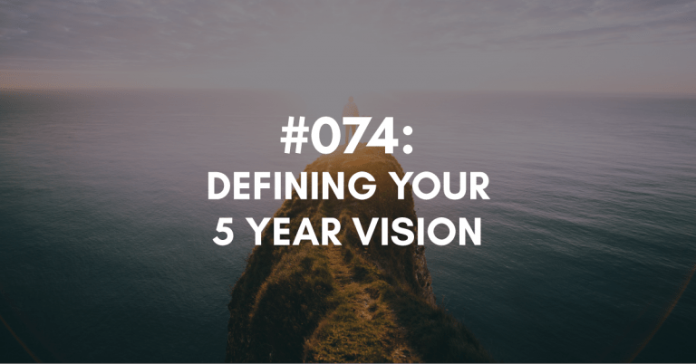 Ep #074: Defining Your 5 Year Vision