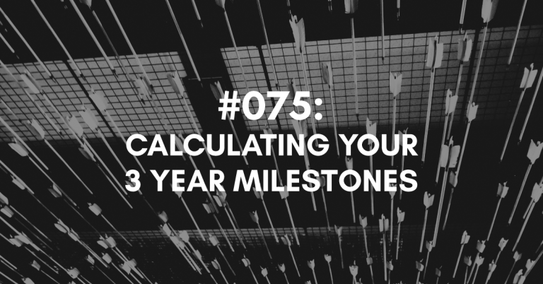 Ep #075: Calculating Your 3 Year Milestones