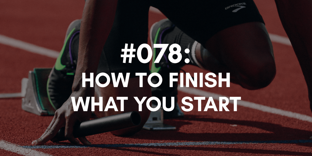 How to Finish What You Start