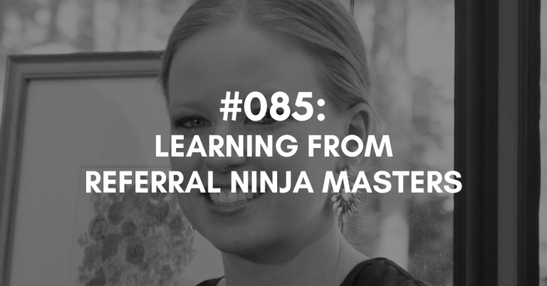 Ep #085: Learning From a Referral Ninja Master