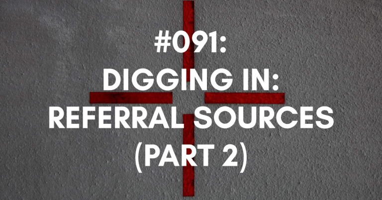 Ep #091: Digging In to Your Referral Sources (Part Two)