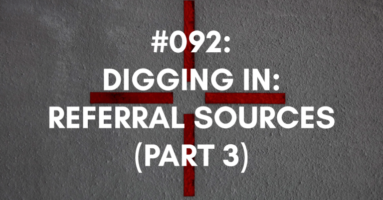 Ep #092: Digging In to Your Referral Sources (Part Three)