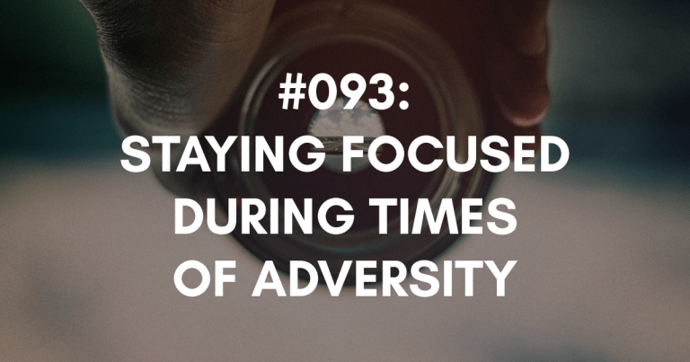 Ep #093: Staying Focused During Times of Adversity