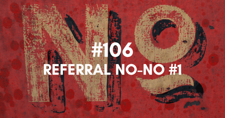 Ep #106: Referral No-No #1