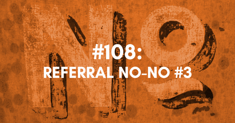 Ep #108: Referral No-No #3