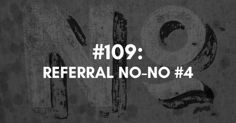 Ep #109: Referral No-No #4