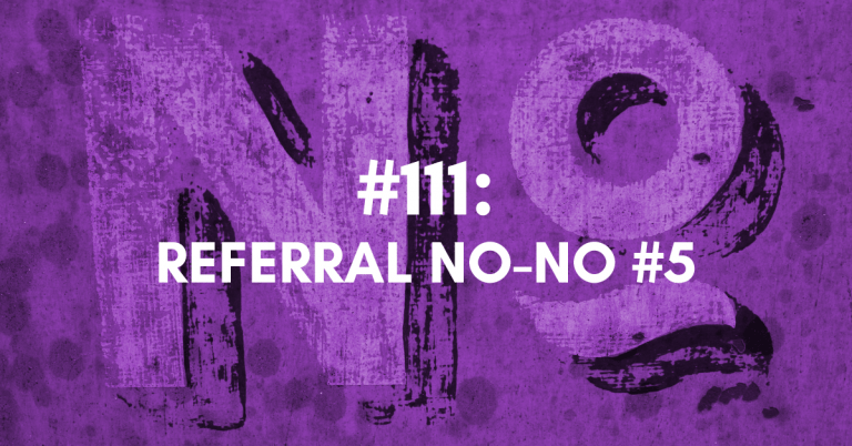 Ep #111: Referral No-No #5