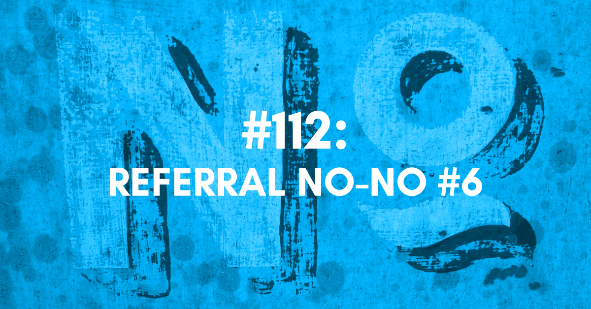 Referral No-No #6