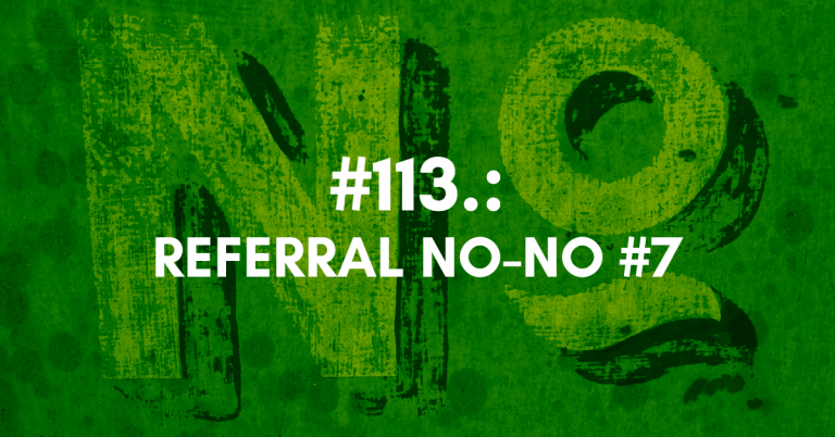 Ep #113: Referral No-No #7