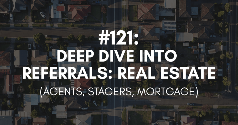 Ep #121: Deep Dive into Referrals: Real Estate Industry