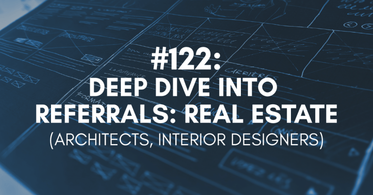 Ep #122: Deep Dive into Referrals: Real Estate Industry (Part 2)