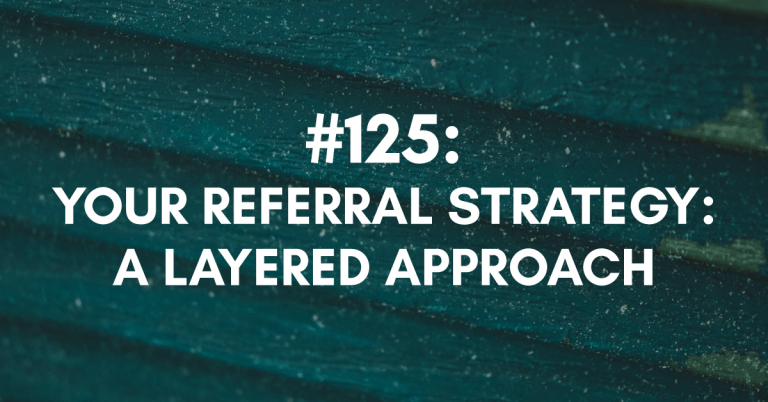 Ep #125: Your Referral Strategy: A Layered Approach