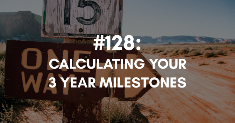 Ep #128: Calculating Your 3 Year Milestones