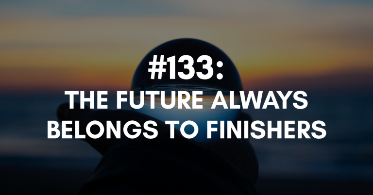 Ep #133: The Future Always Belongs to Finishers