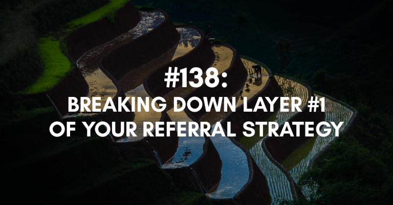 Ep #138: Breaking Down Layer #1 of Your Referral Strategy