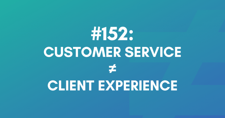 Ep #152: Customer Service Doesn’t Equal Client Experience