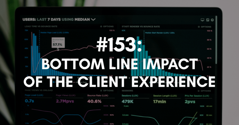 Ep #153: Client Experience Bottom Line Impact