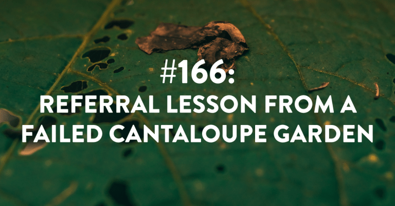 Ep #166: Referral Lessons from a Failed Cantaloupe Garden