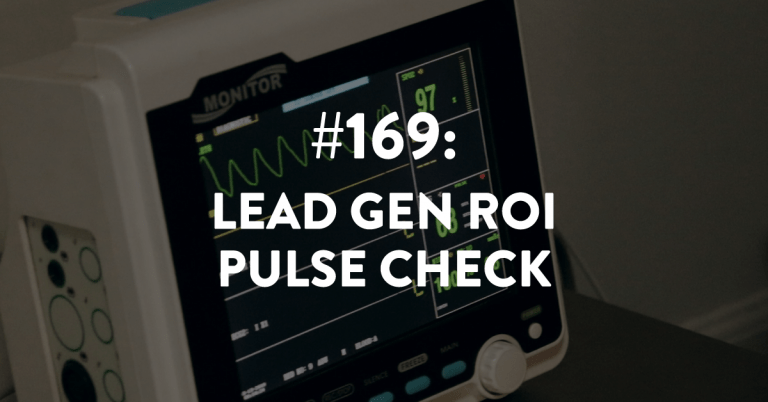 Ep #169: Lead Gen ROI Pulse Check