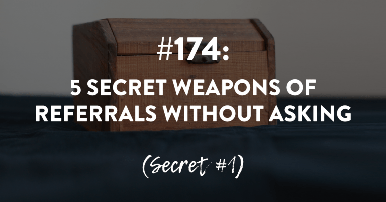 Ep #174: 5 Secret Weapons of Referrals Without Asking