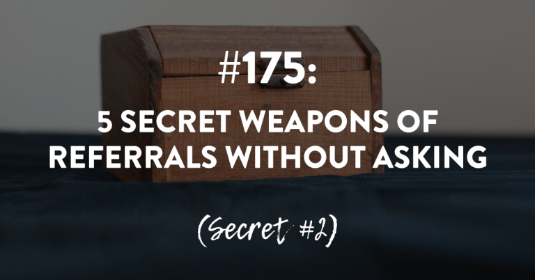 Ep #175: 5 Secret Weapons of Referrals Without Asking – Secret #2