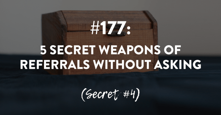 Ep #177: 5 Secret Weapons of Referrals Without Asking – Secret #4
