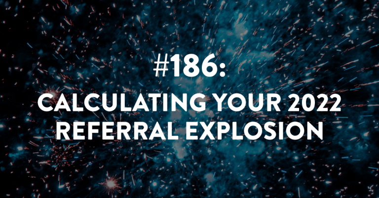 Ep #186: Calculating Your 2022 Referral Explosion