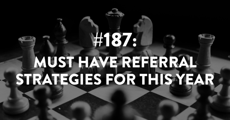 Ep #187: Must Have Referral Strategies for This Year