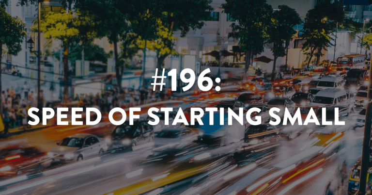 Ep #196: Speed of Starting Small