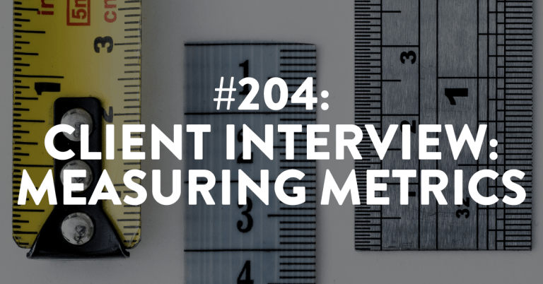Ep #204: Client Interview: Measuring Metrics
