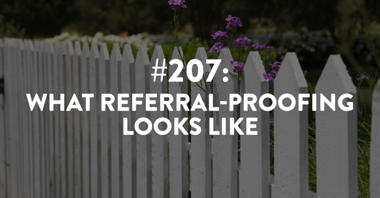 Ep #207:What Referral-Proofing Looks Like