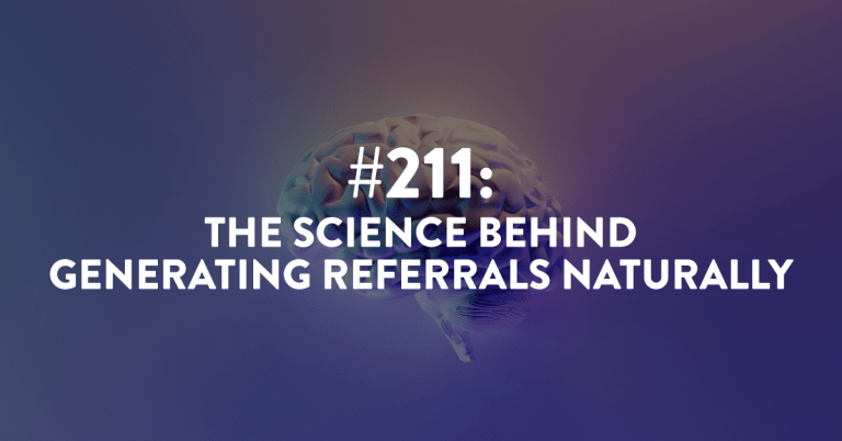 Ep #211: The Science Behind Generating Referrals Naturally￼